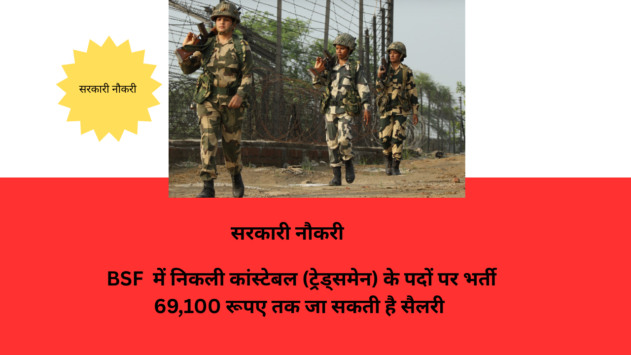 BSF Constable( Tradesman) 2025: BSF में ट्रेड्समैन के तहत 3588 पदों पर निकली भर्ती..69,100 रूपए तक मिलेगी सैलरी, जाने पोस्ट, उम्र और अन्य जानकारी…